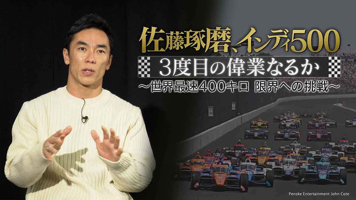 佐藤琢磨、インディ500　3度目の偉業なるか ～世界最速400キロ 限界への挑戦～