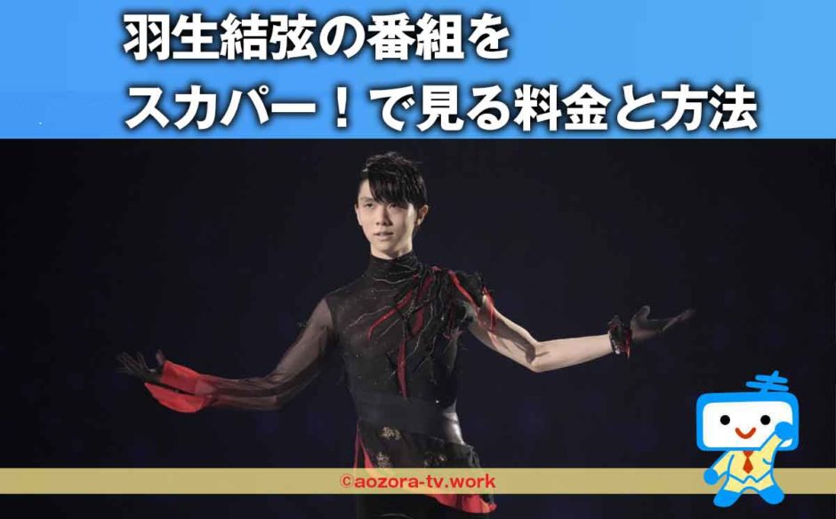 スカパー！羽生結弦の関連番組を見る料金と詳細！テレ朝チャンネルを録画して永久保存！