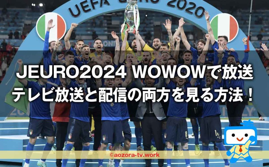 EURO2024の放映権はWOWOWが獲得！テレビ放送と配信視聴の方法とUEFA EUROサッカー欧州選手権の放送日程