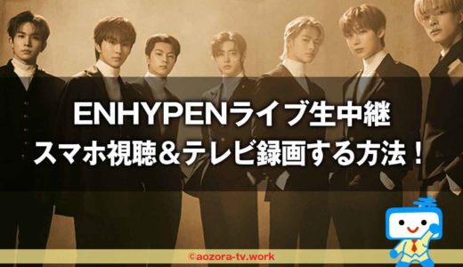 ENHYPENライブ＜独占生中継＞スマホ視聴＆テレビ録画する方法！さいたまアリーナ講演をリアタイで見る流れを解説