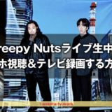 Creepy Nutsライブ<独占生中継>スマホ視聴&テレビ録画する方法!最安料金で見る流れを解説