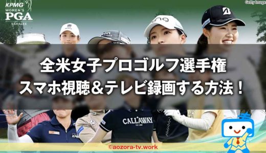 全米女子プロゴルフ選手権のテレビ放送は？WOWOWでならスマホの視聴もOK！（2024 LPGA女子ゴルフツアー）